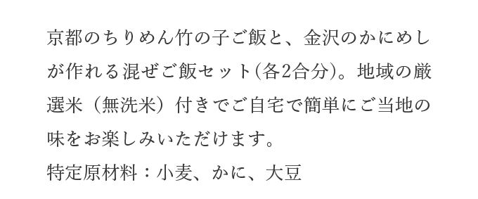 京都のちりめん竹の子ご飯と、金沢のかにめしが作れる混ぜご飯セット(各2合分)。地域の厳選米（無洗米）付きでご自宅で簡単にご当地の味をお楽しみいただけます。特定原材料：小麦、かに、大豆